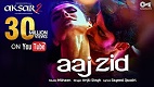 Aaj Zid Aksar 2 Song Video